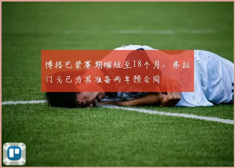 博格巴禁赛期缩短至18个月，弗拉门戈已为其准备两年预合同