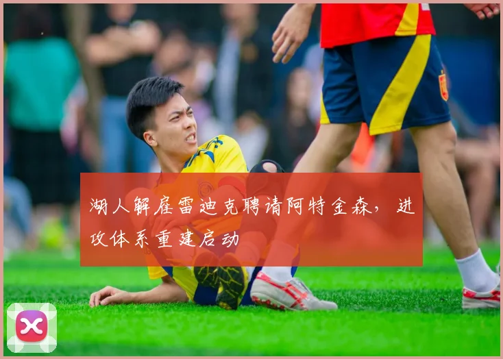 湖人解雇雷迪克聘请阿特金森,进攻体系重建启动