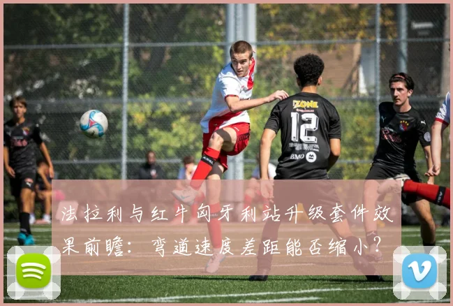 法拉利与红牛匈牙利站升级套件效果前瞻:弯道速度差距能否缩小?